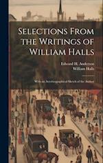 Selections From the Writings of William Halls: With an Autobiographical Sketch of the Author 