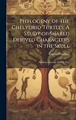 Phylogeny of the Chelydrid Turtles: A Study of Shared Derived Characters in the Skull: Fieldiana, Geology, Vol.33, No.9 