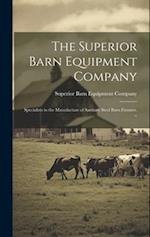 The Superior Barn Equipment Company: Specialists in the Manufacture of Sanitary Steel Barn Fixtures. -- 