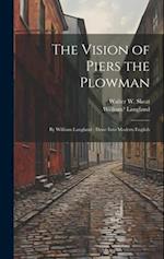 The Vision of Piers the Plowman: By William Langland ; Done Into Modern English 