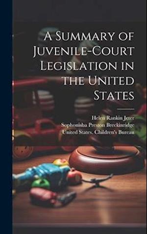 A Summary of Juvenile-court Legislation in the United States