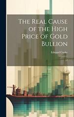 The Real Cause of the High Price of Gold Bullion: 17 