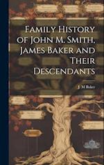 Family History of John M. Smith, James Baker and Their Descendants 