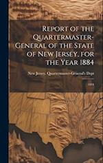 Report of the Quartermaster- General of the State of New Jersey, for the Year 1884: 1884 