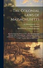The Colonial Laws of Massachusetts: Reprinted From the Edition of 1672, With the Supplements Through 1686 : Containing Also, a Bibliographical Preface