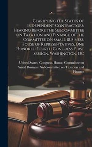 Clarifying the Status of Independent Contractors: Hearing Before the Subcommittee on Taxation and Finance of the Committee on Small Business, House of