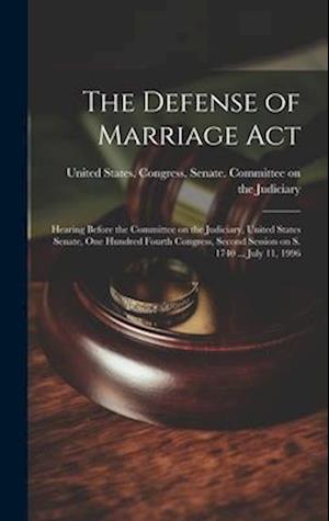 The Defense of Marriage Act: Hearing Before the Committee on the Judiciary, United States Senate, One Hundred Fourth Congress, Second Session on S. 17