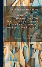 K. P. Pobedonoszew's Sammlung moskowitischer studien über das politische und geistige leben der gegenwart, mit bezug auf Russland