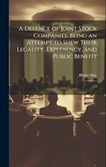 A Defence of Joint Stock Companies: Being an Attempt to Shew Their Legality, Expediency, and Public Benefit: 9 