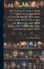 Pictures of Early New York on Dark Blue Staffordshire Pottery, Together With Pictures of Boston and New England, Philadelphia, the South and West 