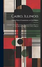 Cairo, Illinois: A Symbol of Racial Polarization (recommendations Based on the Cairo Hearing, March 23-25, 1972); A Report 