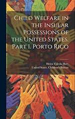 Child Welfare in the Insular Possessions of the United States. Part I. Porto Rico 