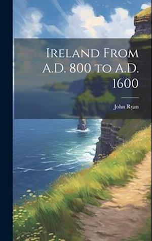 Ireland From A.D. 800 to A.D. 1600