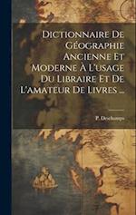 Dictionnaire de géographie ancienne et moderne à l'usage du libraire et de l'amateur de livres ...