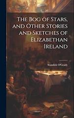 The bog of Stars, and Other Stories and Sketches of Elizabethan Ireland 
