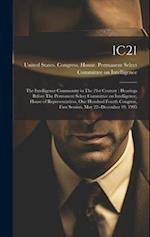 IC21: The Intelligence Community in The 21st Century : Hearings Before The Permanent Select Committee on Intelligence, House of Representatives, One H
