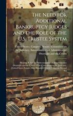 The Need for Additional Bankruptcy Judges and the Role of the U.S. Trustee System: Hearing Before the Subcommittee on Administrative Oversight and the