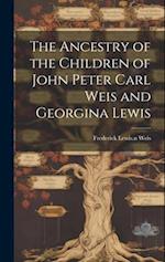 The Ancestry of the Children of John Peter Carl Weis and Georgina Lewis 