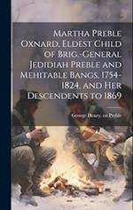 Martha Preble Oxnard, Eldest Child of Brig.-General Jedidiah Preble and Mehitable Bangs, 1754-1824, and her Descendents to 1869 
