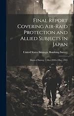 Final Report Covering Air-raid Protection and Allied Subjects in Japan: Dates of Survey: 1 Oct. 1945-1 Dec. 1945 