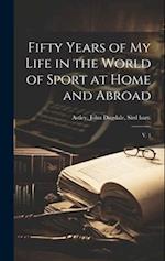 Fifty Years of my Life in the World of Sport at Home and Abroad: V. 1 