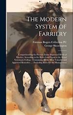The Modern System of Farriery: Comprehending the Present Entire Improved Mode of Practice, According to the Rules Laid Down at the Royal Veterinary Co