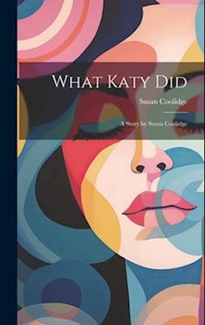 What Katy Did: A Story by Susan Coolidge