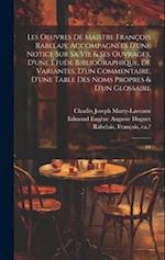 Les oeuvres de maistre François Rabelais; accompagnées d'une notice sur sa vie & ses ouvrages, d'une étude bibliographique, de variantes, d'un comment