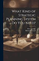 What Kind of Strategic Planning System do you Need? 