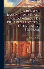 La réforme bancaire aux États-Unis d'Amérique de 1913 à 1921, le système de la Réserve Fédérale;