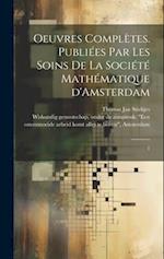 Oeuvres complètes. Publiées par les soins de la Société mathématique d'Amsterdam