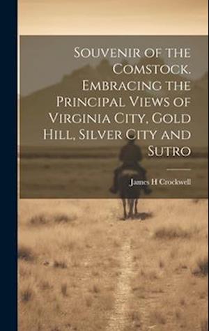 Souvenir of the Comstock. Embracing the Principal Views of Virginia City, Gold Hill, Silver City and Sutro