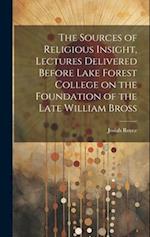 The Sources of Religious Insight, Lectures Delivered Before Lake Forest College on the Foundation of the Late William Bross 