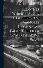 Clothes Wringers and Cold Process Mangles [technical Facts Told in a Comprehensive way] 