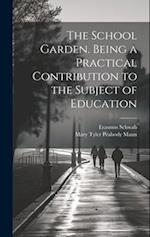 The School Garden. Being a Practical Contribution to the Subject of Education 