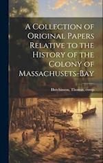 A Collection of Original Papers Relative to the History of the Colony of Massachusets-bay 
