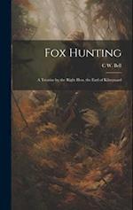 Fox Hunting: A Treatise by the Right Hon. the Earl of Kilreynard 