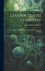 Leather Trades Chemistry: A Practical Manual On the Analysis of Materials and Finished Products 