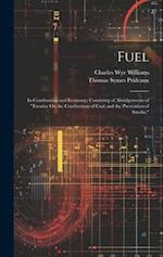 Fuel: Its Combustion and Economy: Consisting of Abridgements of "Treatise On the Combustion of Coal and the Prevention of Smoke," 