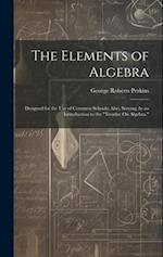 The Elements of Algebra: Designed for the Use of Common Schools; Also, Serving As an Introduction to the "Treatise On Algebra." 
