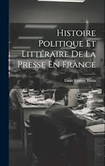 Histoire Politique Et Littéraire De La Presse En France