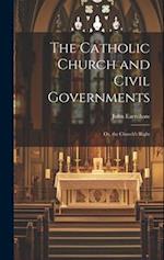 The Catholic Church and Civil Governments: Or, the Church's Right 