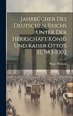 Jahrbücher des Deutschen Reichs unter der Herrschaft König und Kaiser Otto's III, 983-1002