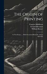 The Origin of Printing: In Two Essays ... : With Occasional Remarks, and an Appendix 