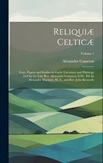 Reliquiæ Celticæ: Texts, Papers and Studies in Gaelic Literature and Philology Left by the Late Rev. Alexander Cameron, Ll.D., Ed. by Alexander Macbai
