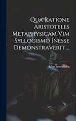 Qua Ratione Aristoteles Metaphysicam Vim Syllogismo Inesse Demonstraverit ...