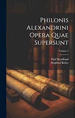 Philonis Alexandrini Opera Quae Supersunt; Volume 5