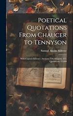 Poetical Quotations From Chaucer to Tennyson: With Copious Indexes : Authors, 550; Subjects, 435; Quotations, 13,600 