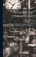 Elements of Psychology: Included in a Critical Examination of Locke's Essay On the Human Understanding, and in Additional Pieces 