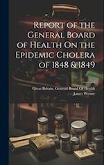 Report of the General Board of Health On the Epidemic Cholera of 1848 & 1849 